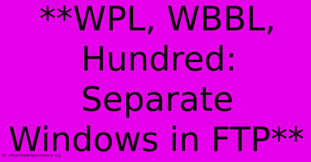 **WPL, WBBL, Hundred: Separate Windows In FTP** 