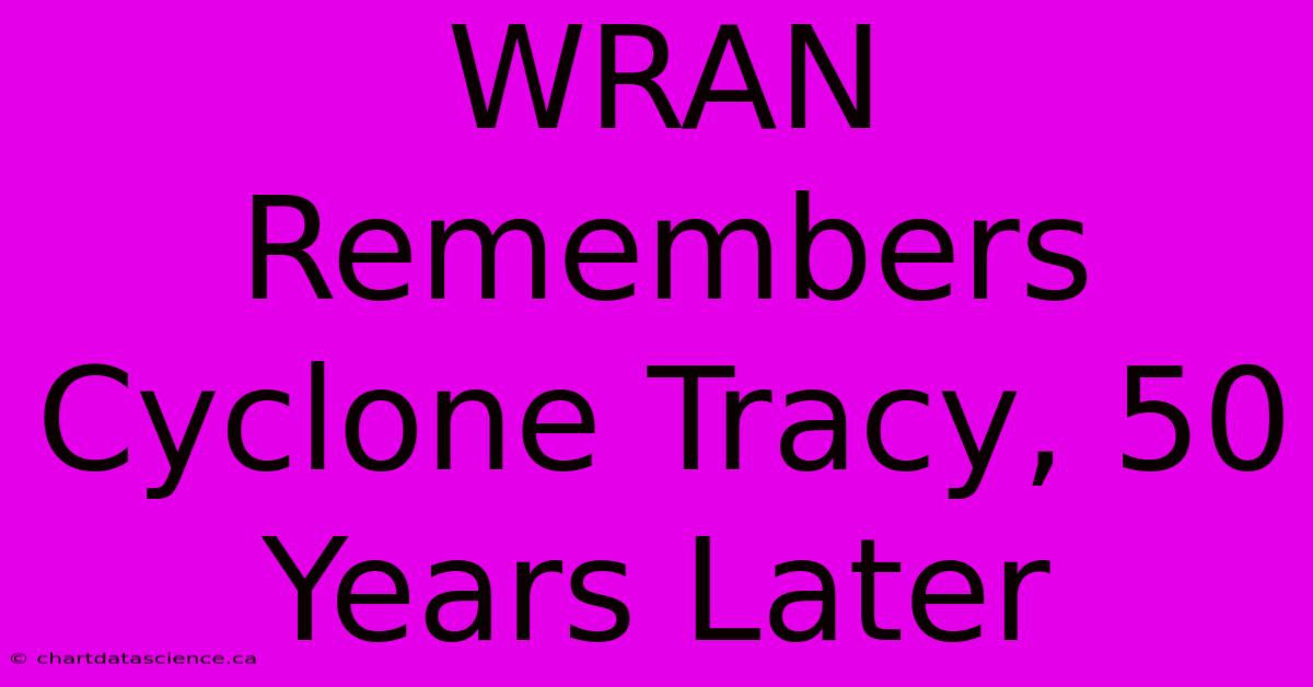 WRAN Remembers Cyclone Tracy, 50 Years Later