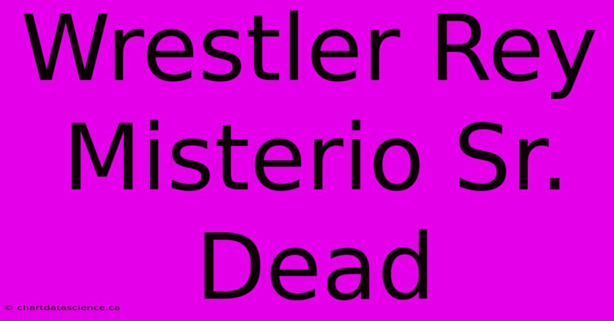 Wrestler Rey Misterio Sr. Dead