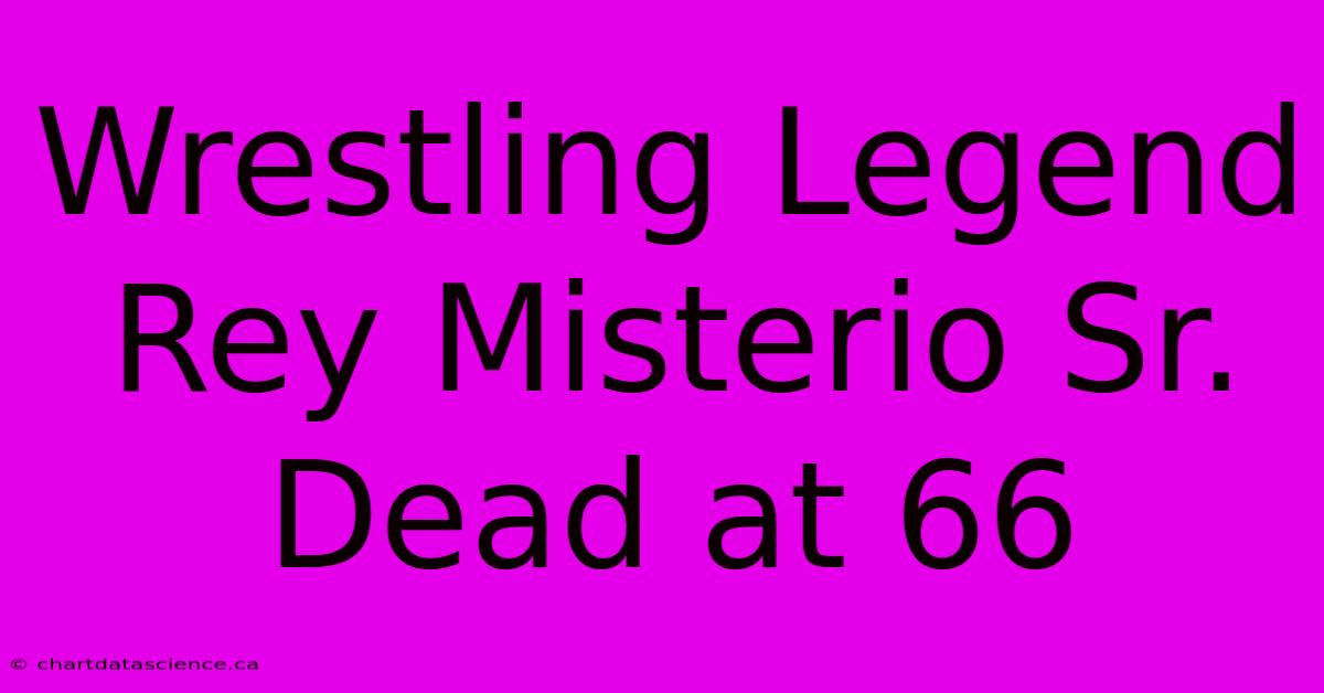 Wrestling Legend Rey Misterio Sr. Dead At 66