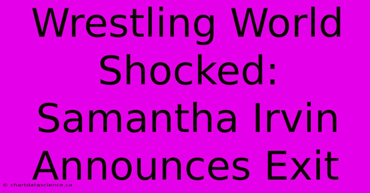 Wrestling World Shocked: Samantha Irvin Announces Exit