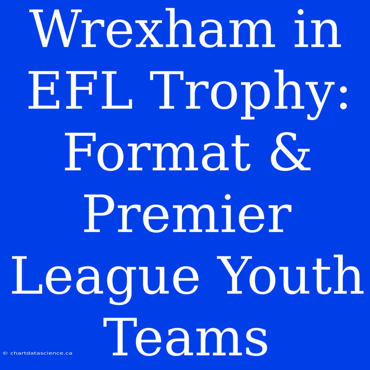 Wrexham In EFL Trophy: Format & Premier League Youth Teams