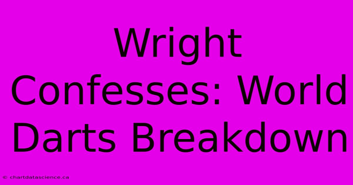 Wright Confesses: World Darts Breakdown