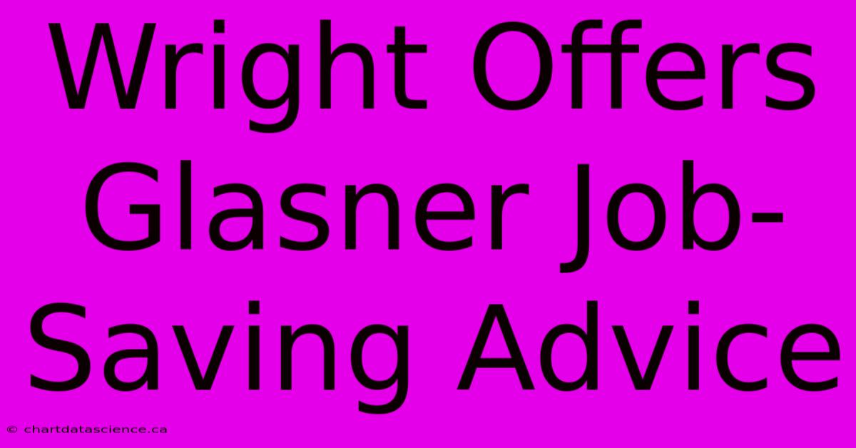 Wright Offers Glasner Job-Saving Advice