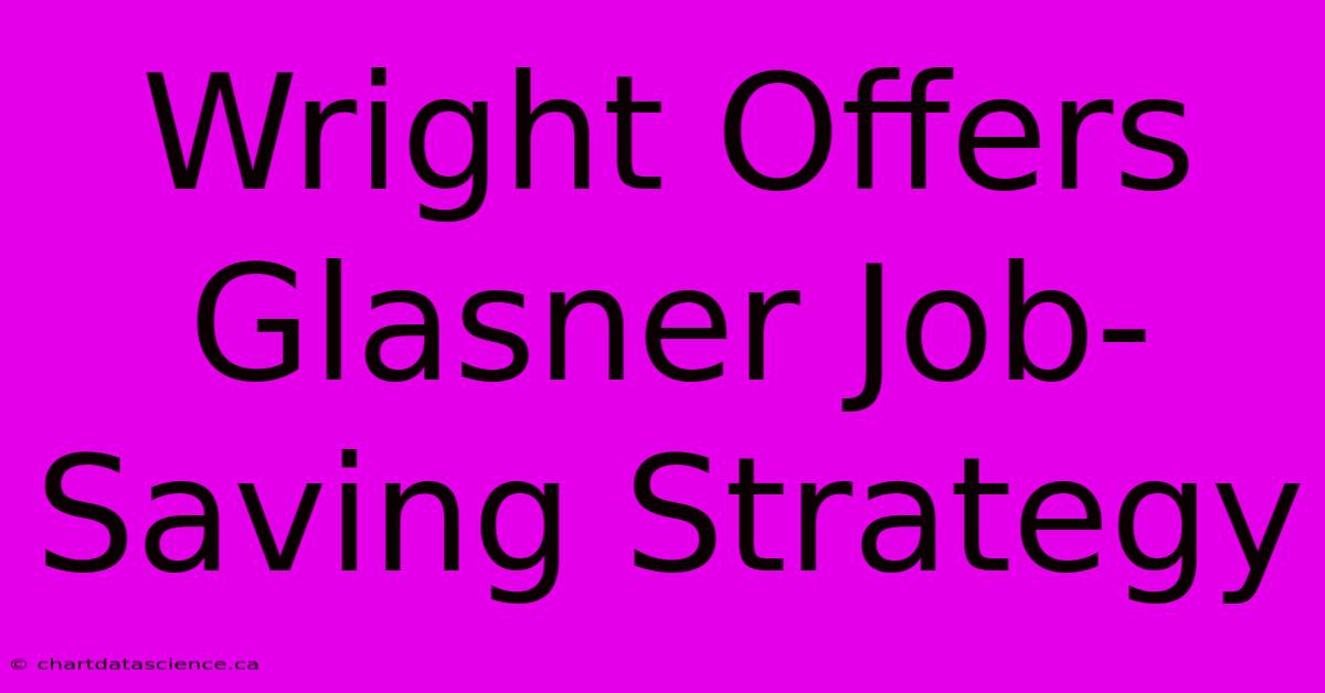 Wright Offers Glasner Job-Saving Strategy