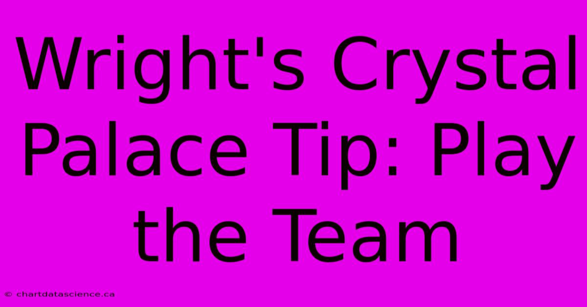 Wright's Crystal Palace Tip: Play The Team