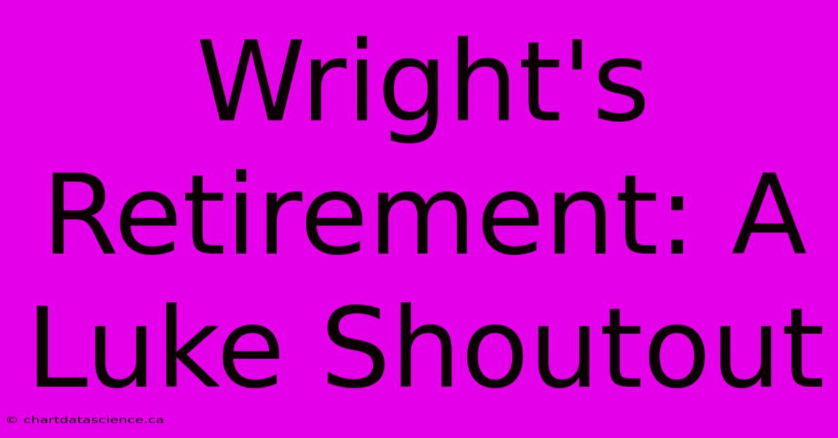 Wright's Retirement: A Luke Shoutout