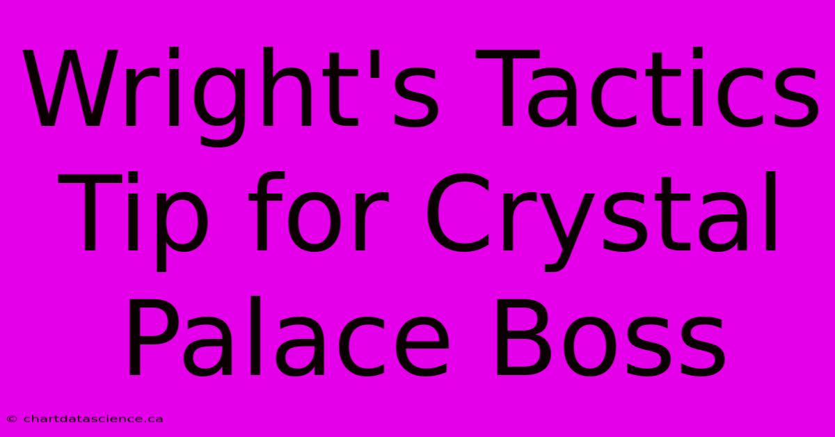 Wright's Tactics Tip For Crystal Palace Boss