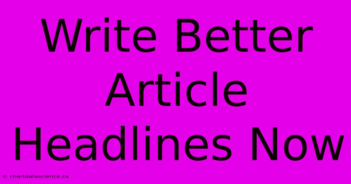 Write Better Article Headlines Now