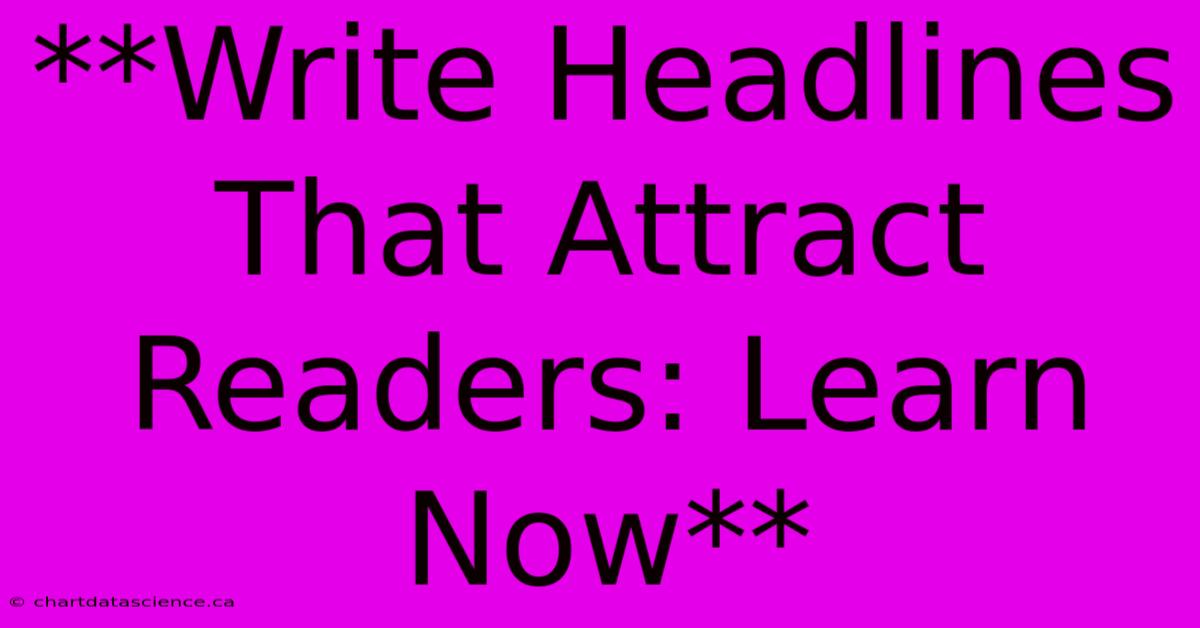 **Write Headlines That Attract Readers: Learn Now**