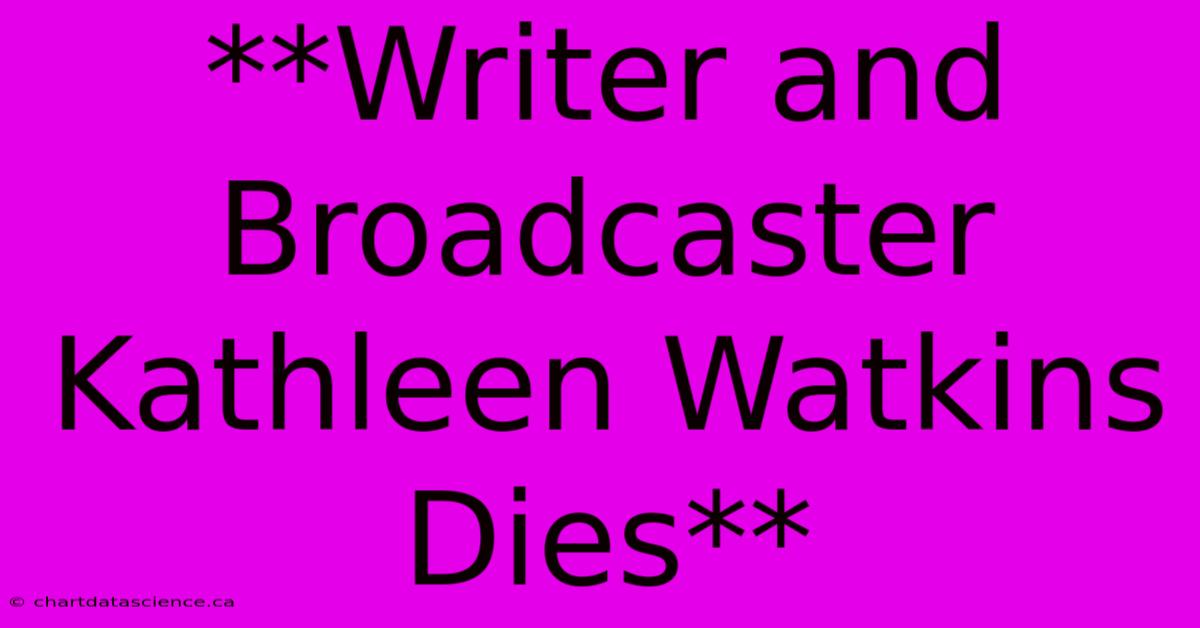 **Writer And Broadcaster Kathleen Watkins Dies**