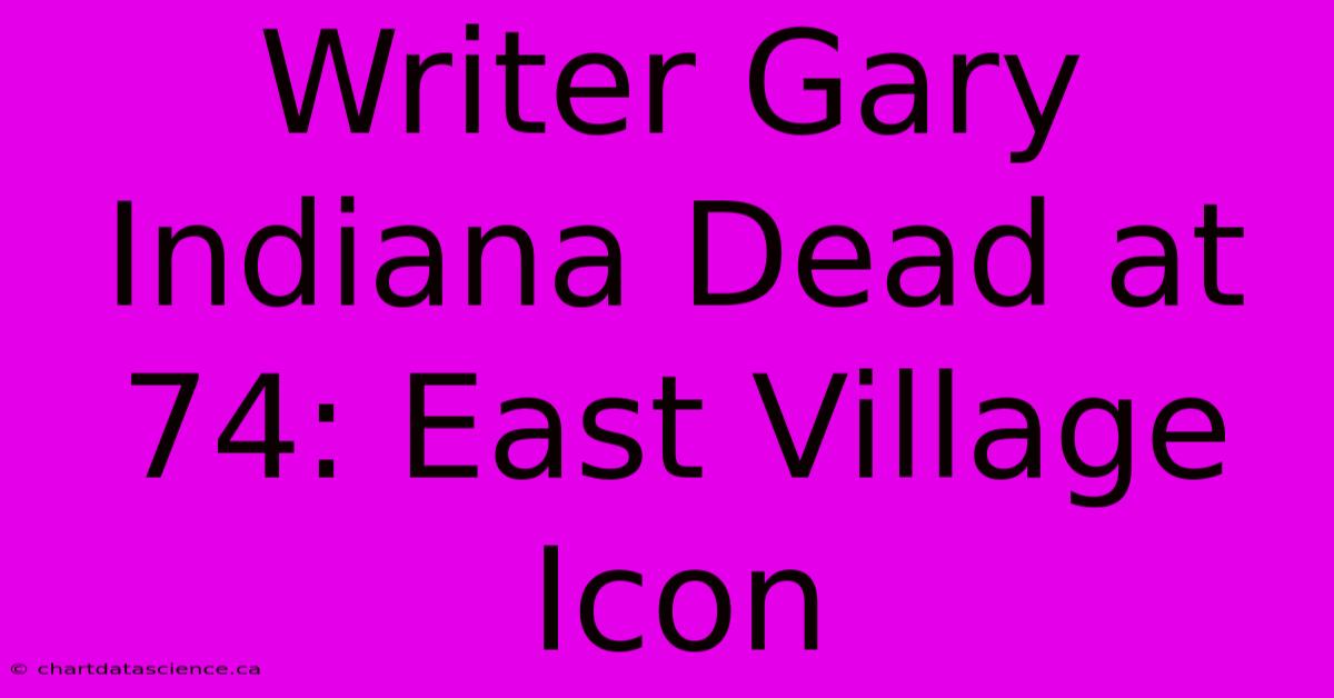 Writer Gary Indiana Dead At 74: East Village Icon