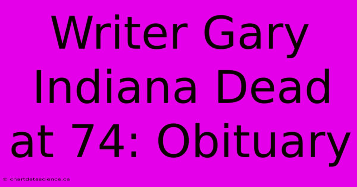 Writer Gary Indiana Dead At 74: Obituary