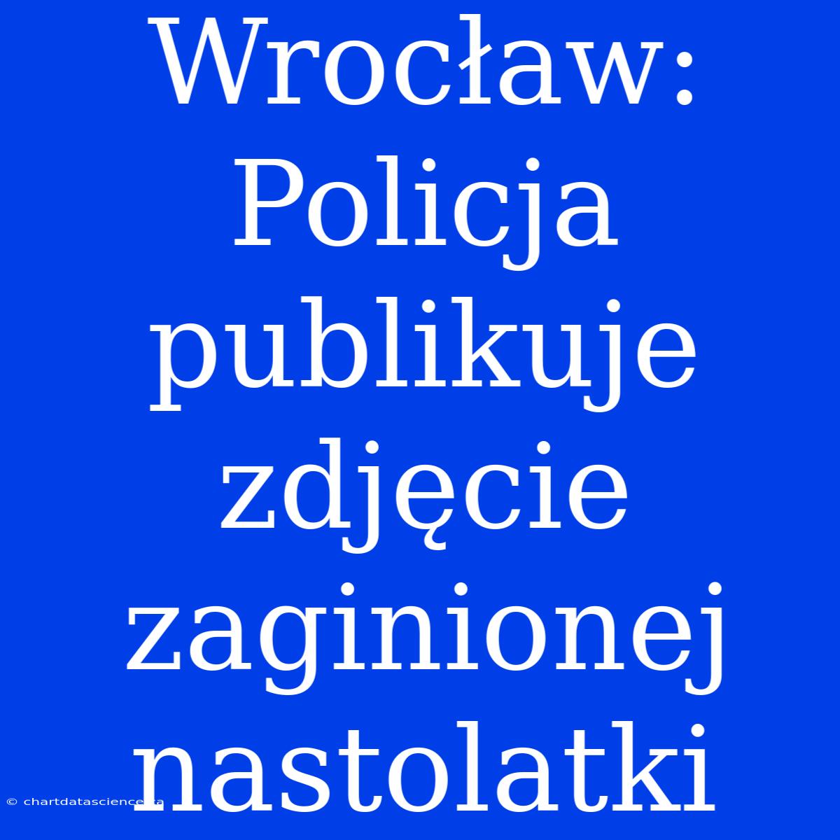 Wrocław: Policja Publikuje Zdjęcie Zaginionej Nastolatki