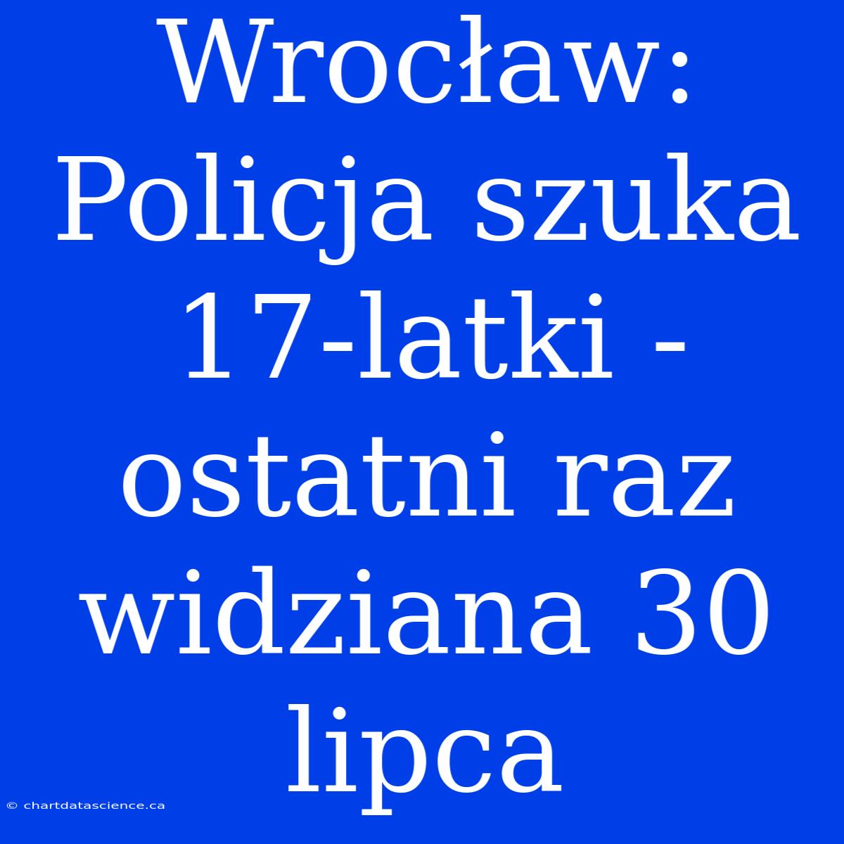 Wrocław: Policja Szuka 17-latki - Ostatni Raz Widziana 30 Lipca