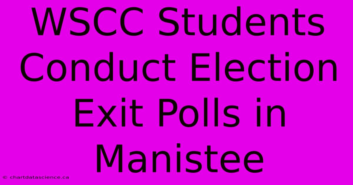 WSCC Students Conduct Election Exit Polls In Manistee 