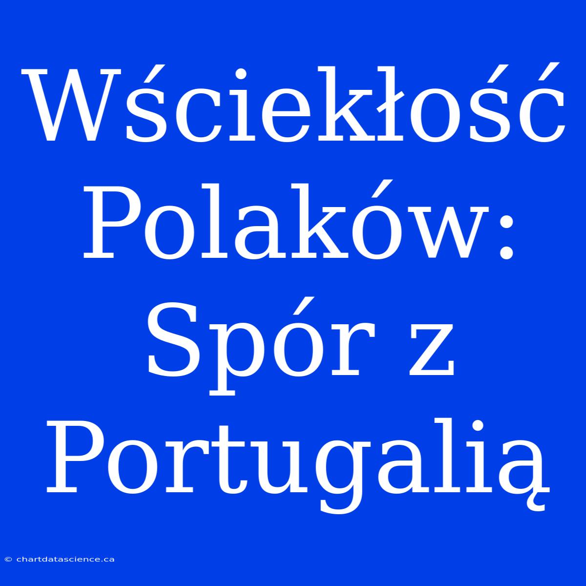 Wściekłość Polaków: Spór Z Portugalią