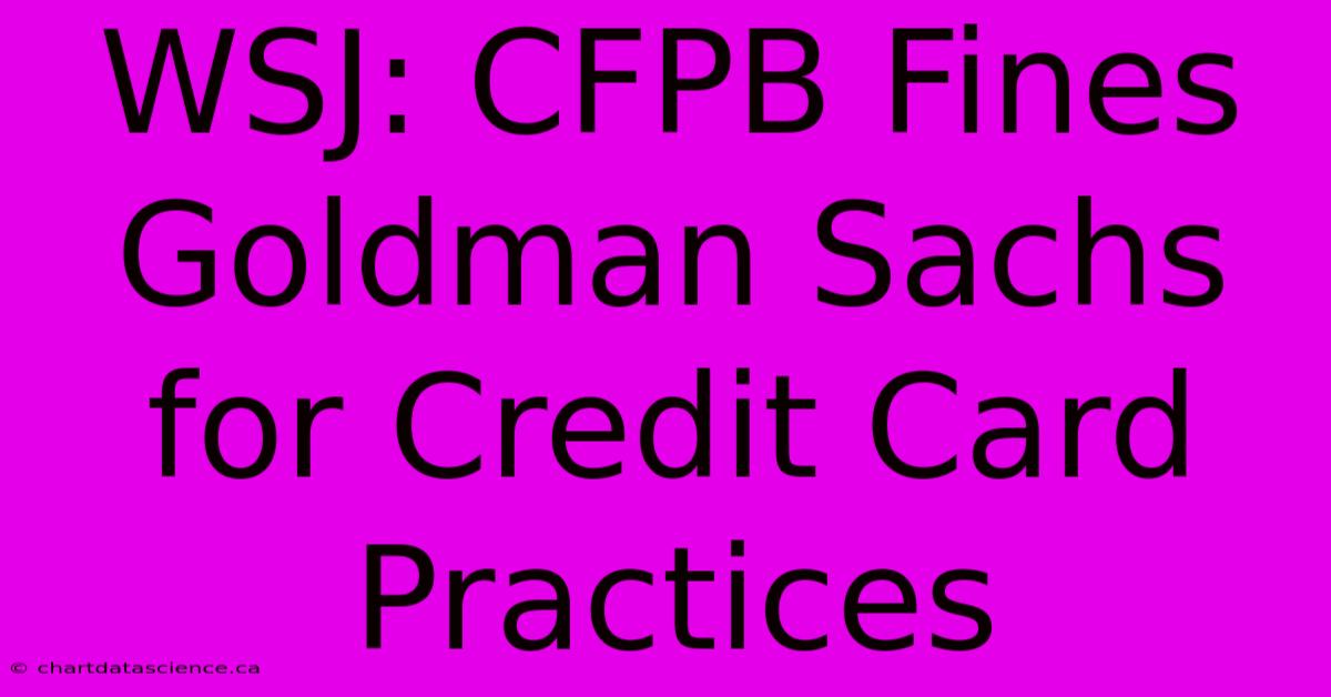 WSJ: CFPB Fines Goldman Sachs For Credit Card Practices