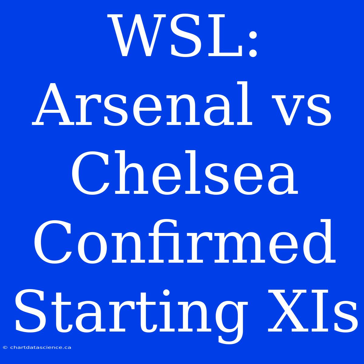 WSL: Arsenal Vs Chelsea Confirmed Starting XIs