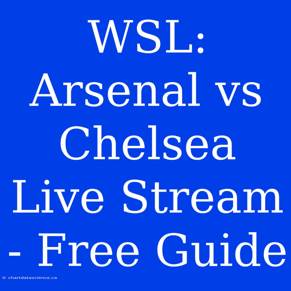 WSL: Arsenal Vs Chelsea Live Stream - Free Guide