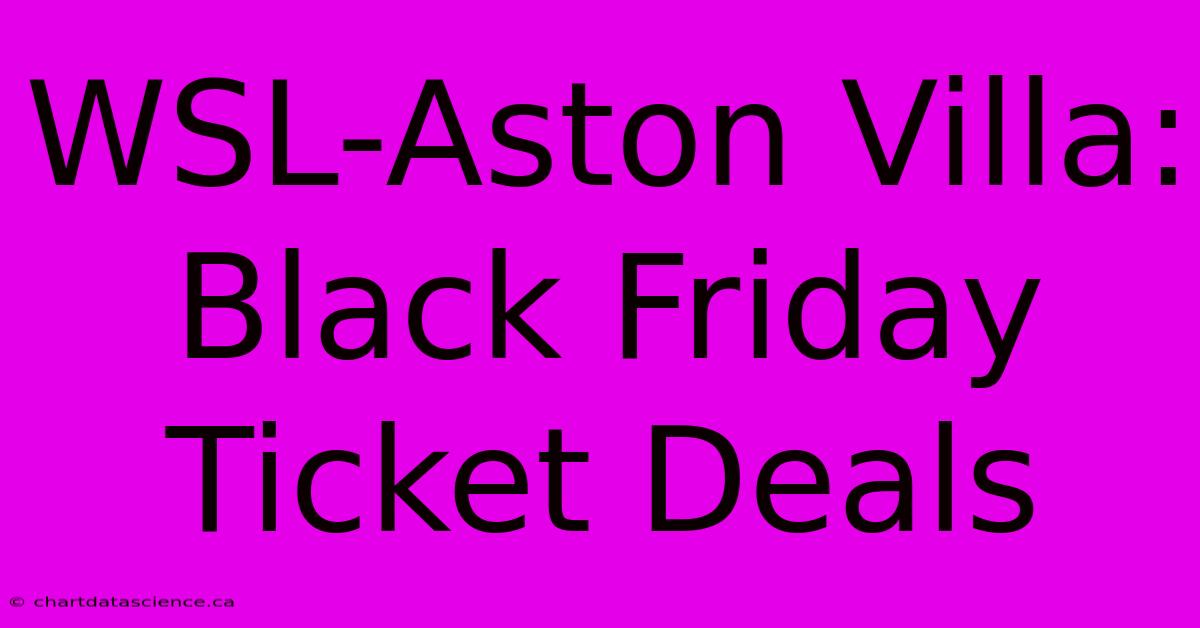 WSL-Aston Villa: Black Friday Ticket Deals