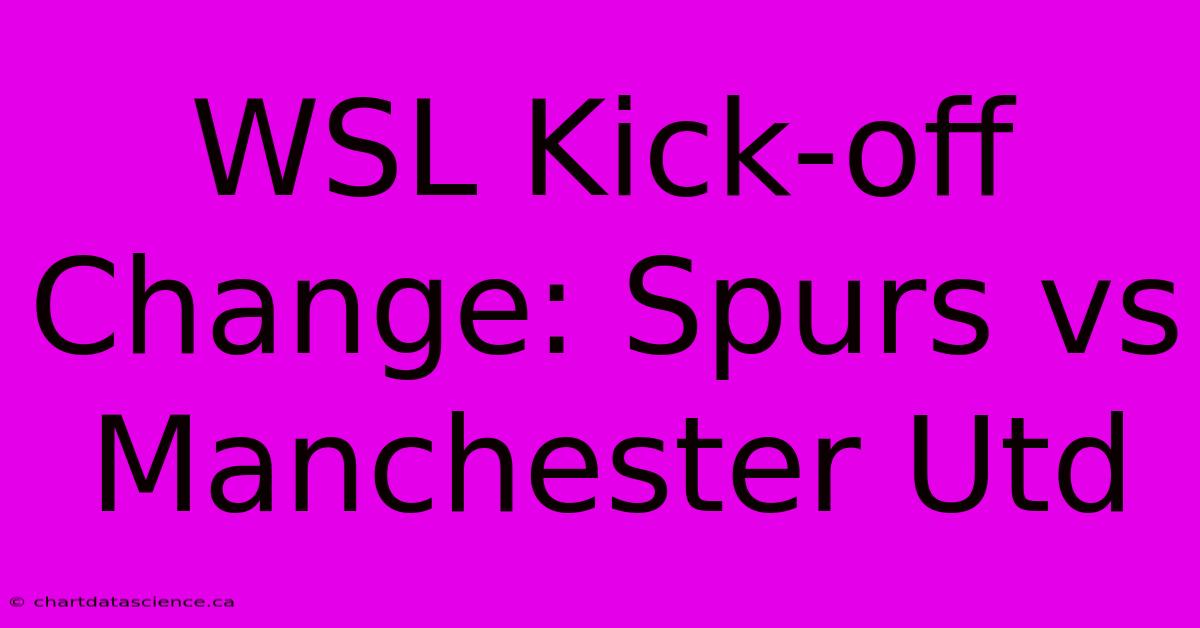 WSL Kick-off Change: Spurs Vs Manchester Utd