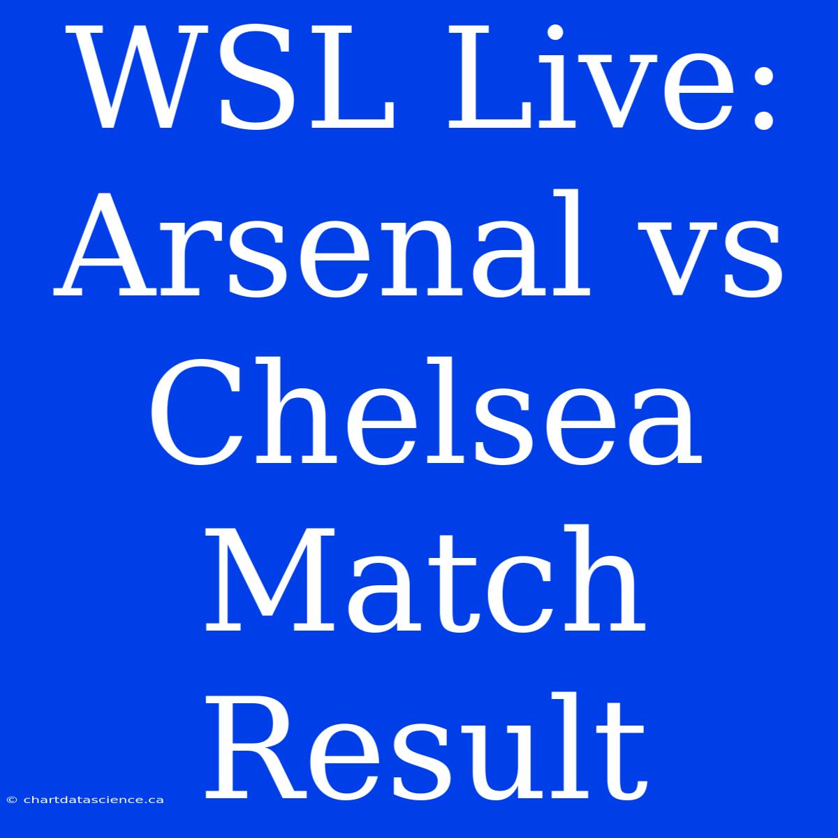 WSL Live: Arsenal Vs Chelsea Match Result