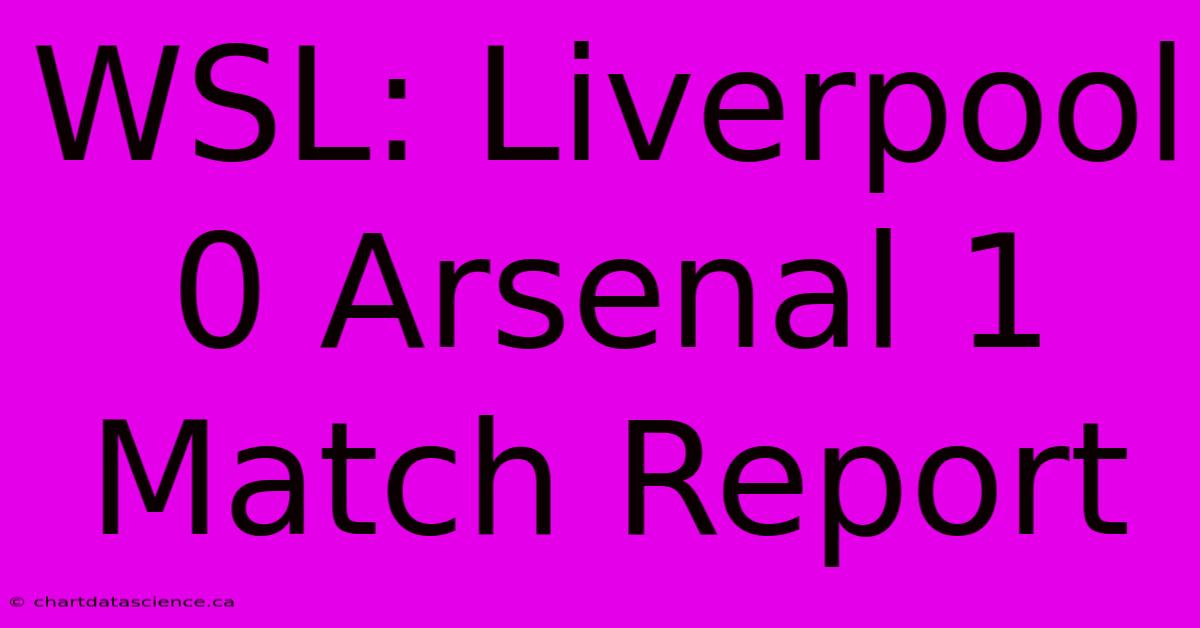 WSL: Liverpool 0 Arsenal 1 Match Report