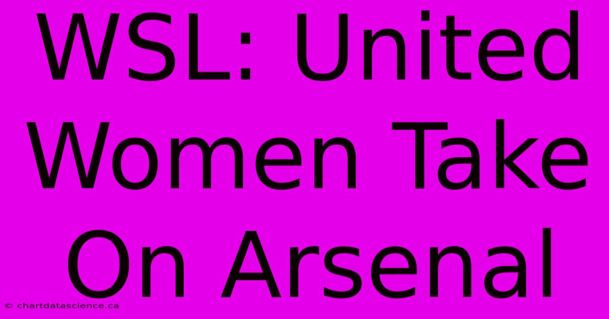 WSL: United Women Take On Arsenal