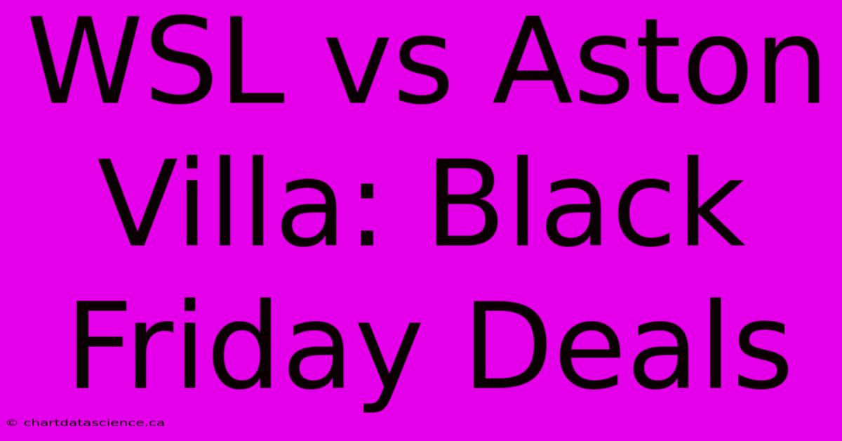 WSL Vs Aston Villa: Black Friday Deals