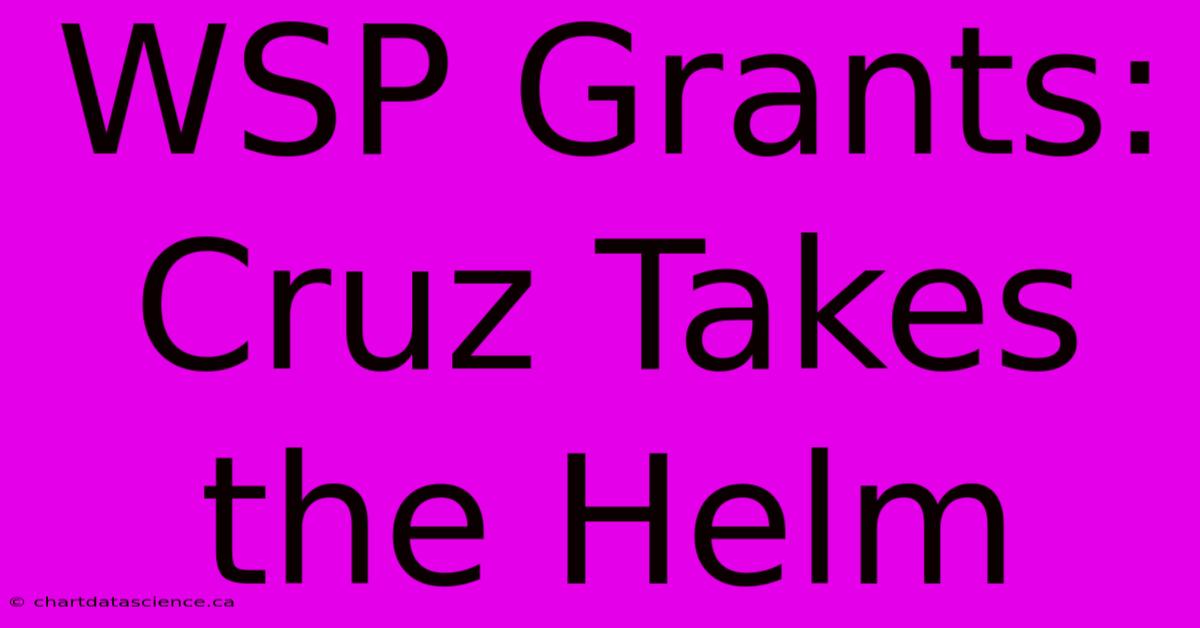 WSP Grants: Cruz Takes The Helm