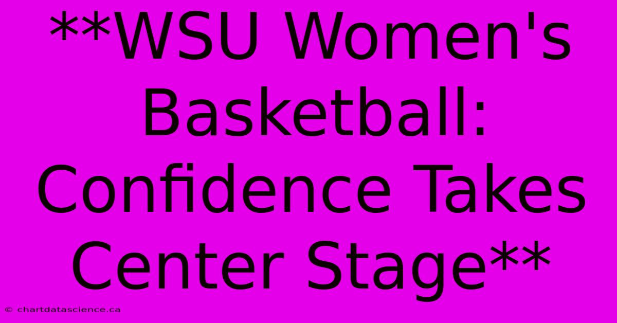 **WSU Women's Basketball: Confidence Takes Center Stage**