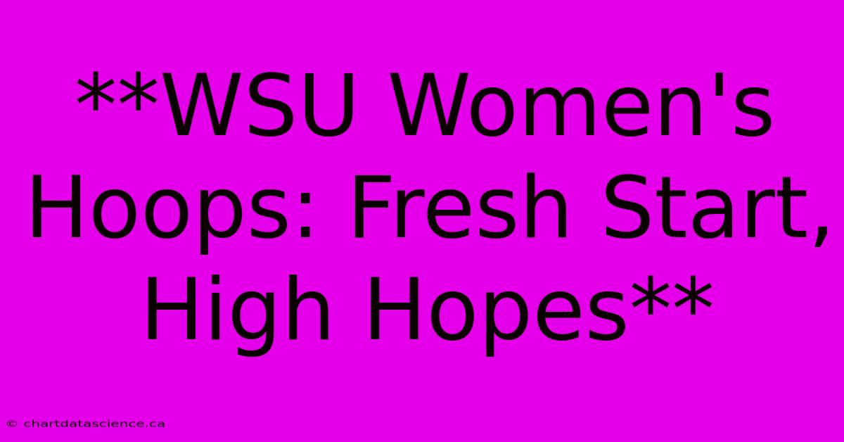 **WSU Women's Hoops: Fresh Start, High Hopes**