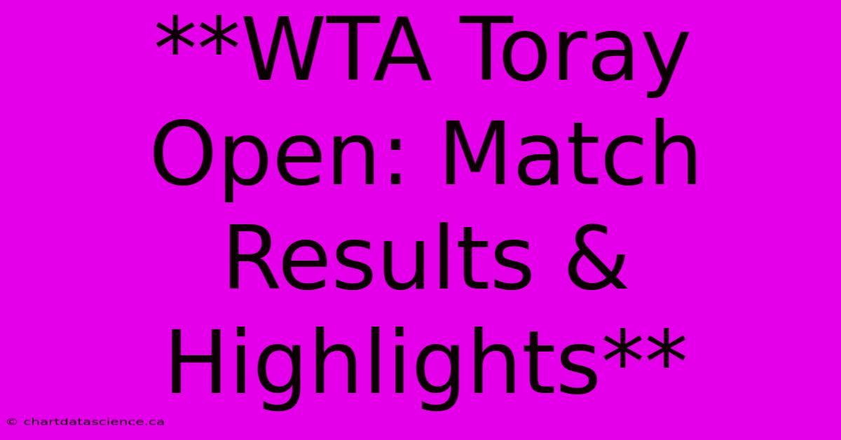 **WTA Toray Open: Match Results & Highlights**