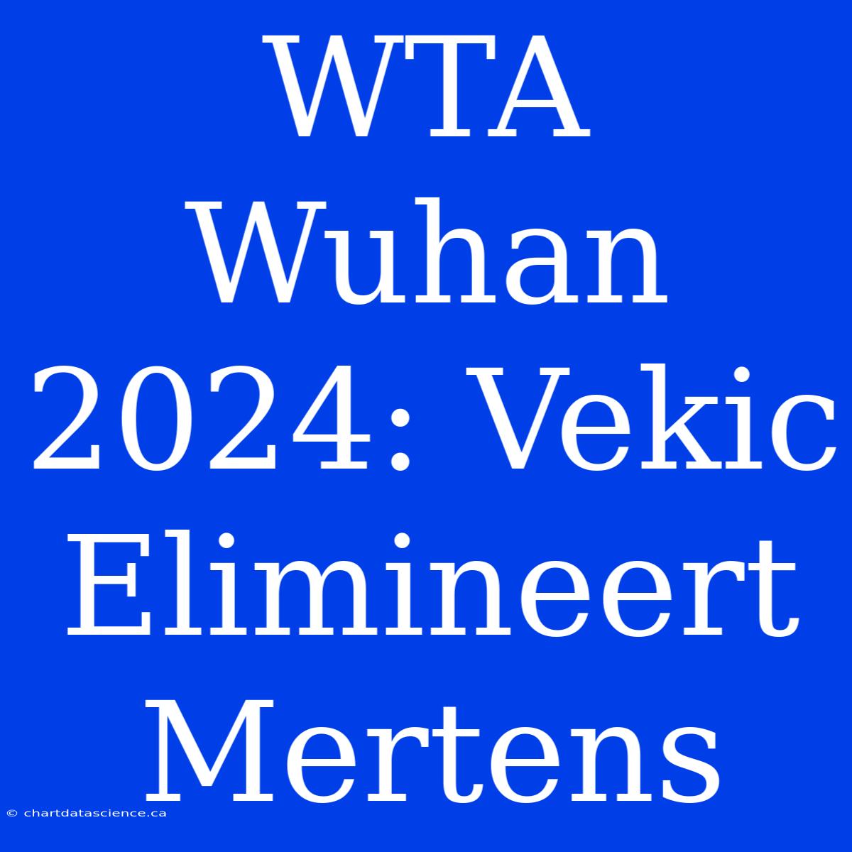 WTA Wuhan 2024: Vekic Elimineert Mertens