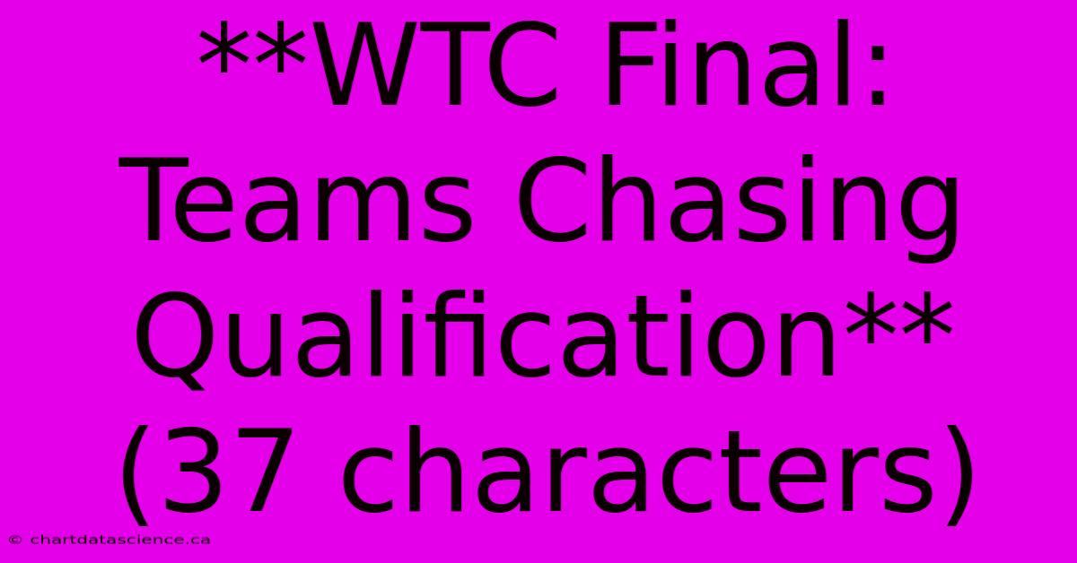 **WTC Final: Teams Chasing Qualification** (37 Characters)