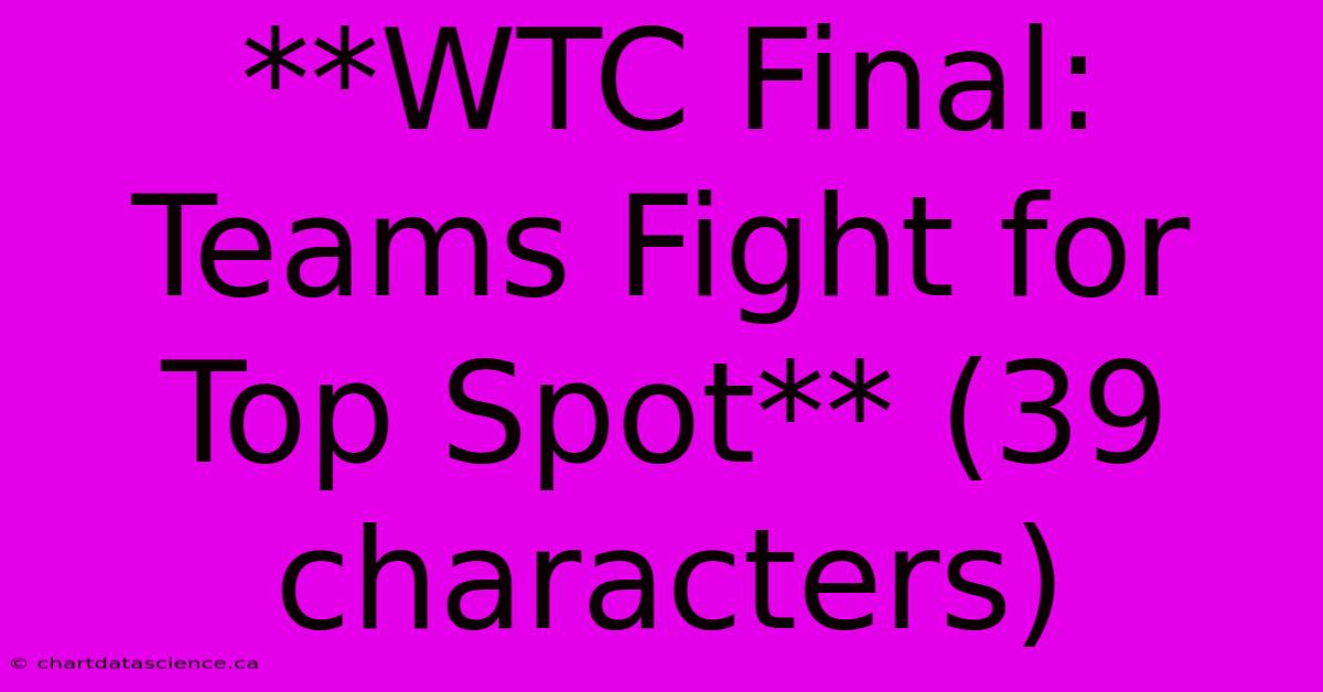 **WTC Final: Teams Fight For Top Spot** (39 Characters) 