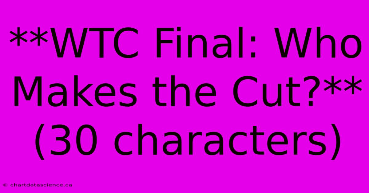 **WTC Final: Who Makes The Cut?** (30 Characters)