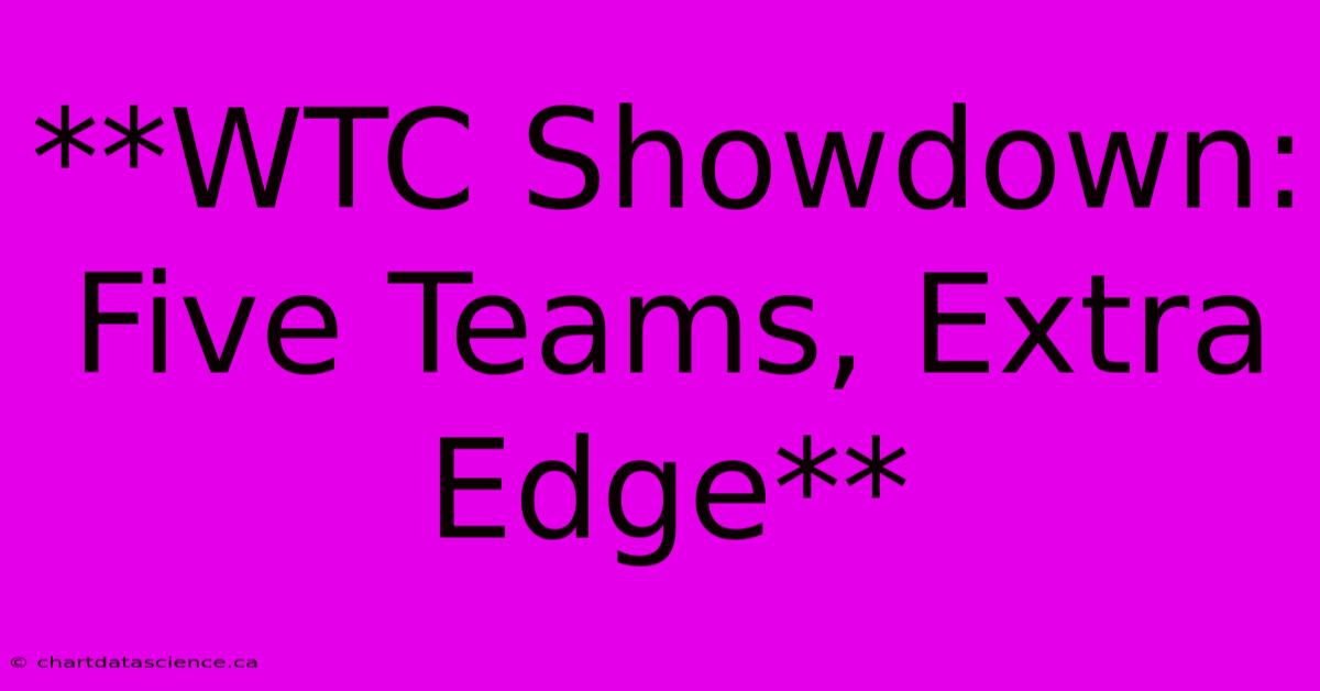 **WTC Showdown: Five Teams, Extra Edge**