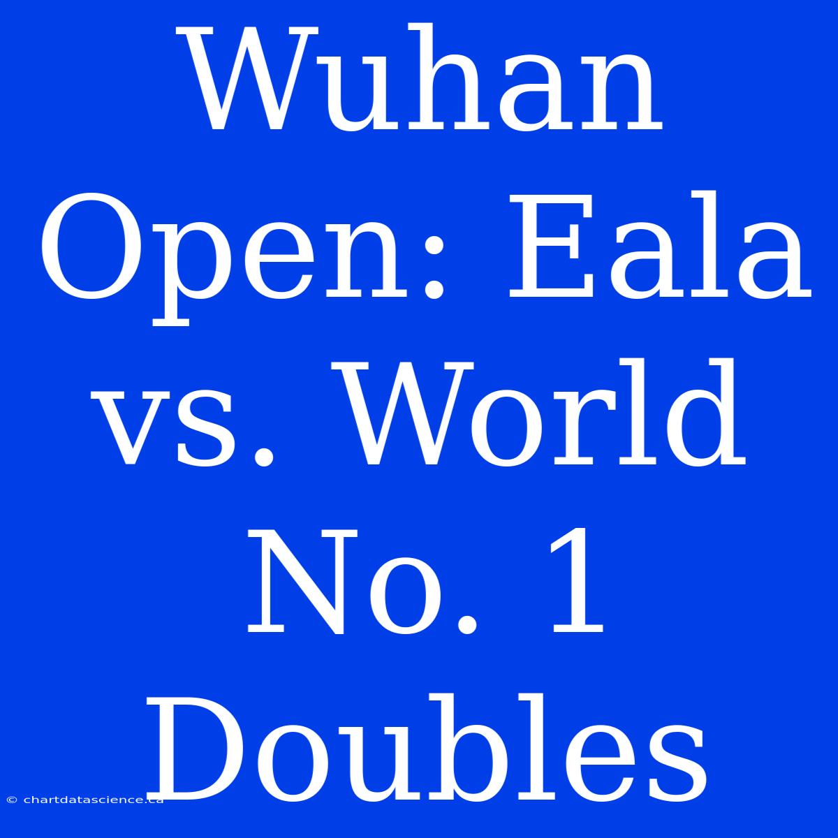 Wuhan Open: Eala Vs. World No. 1 Doubles