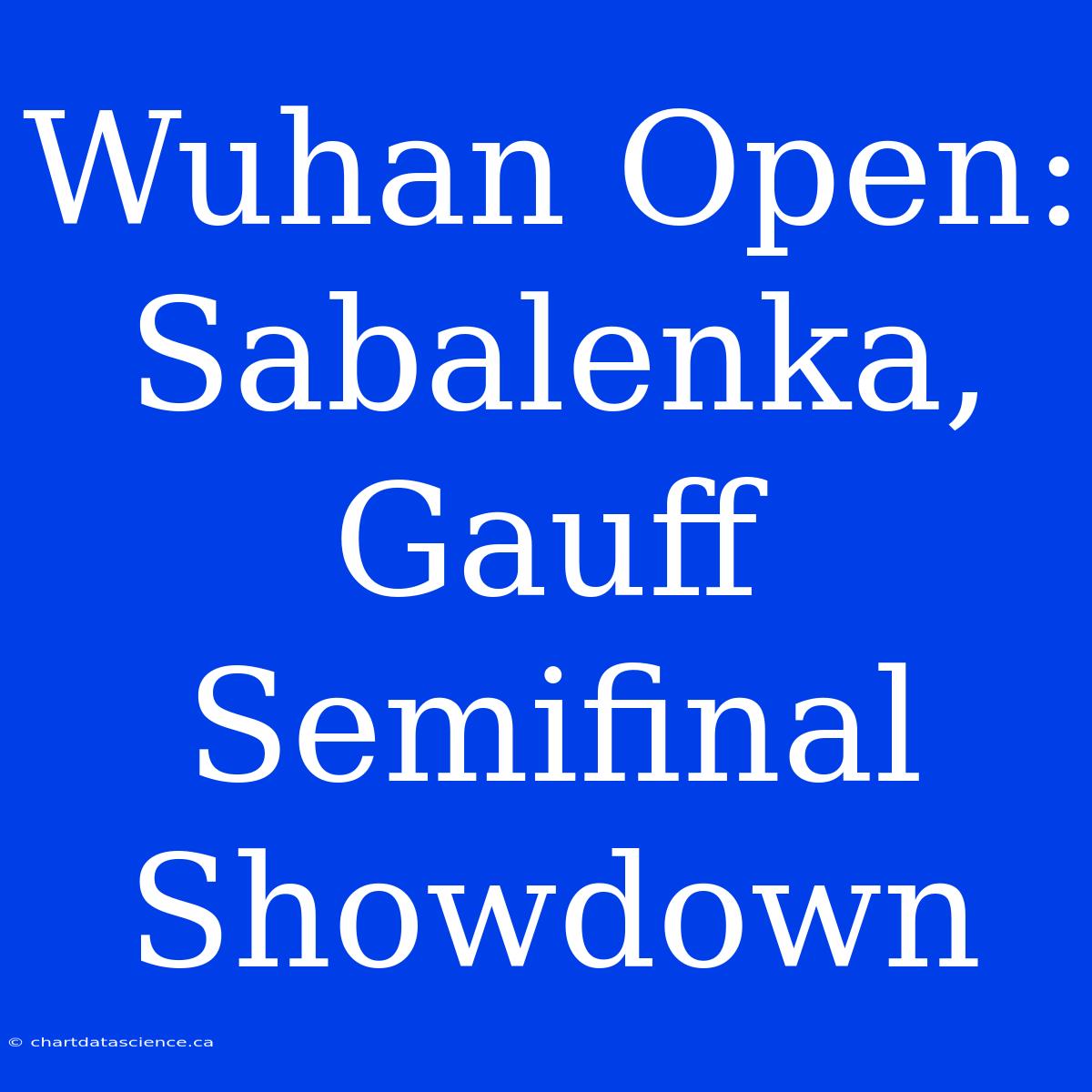 Wuhan Open: Sabalenka, Gauff Semifinal Showdown