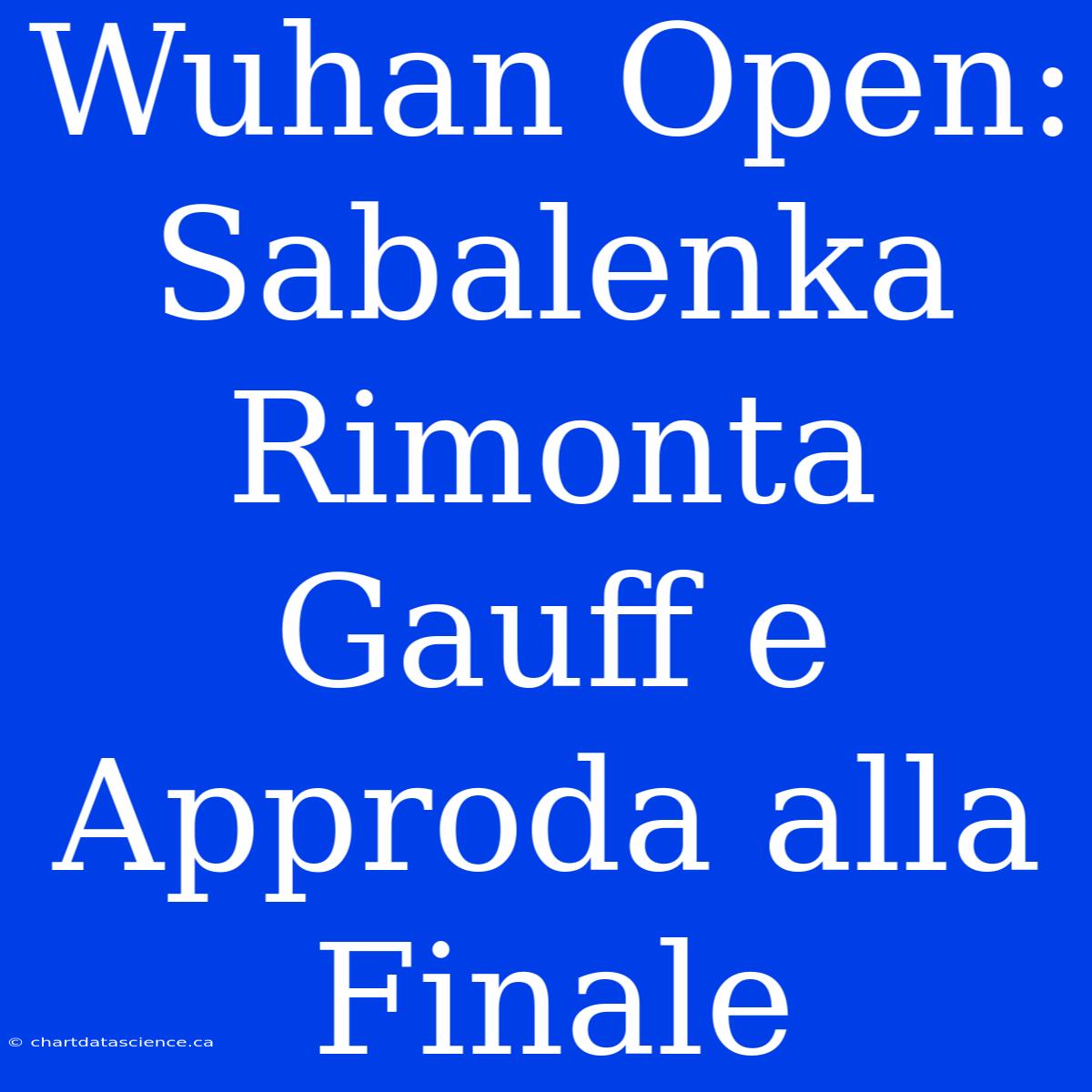 Wuhan Open: Sabalenka Rimonta Gauff E Approda Alla Finale