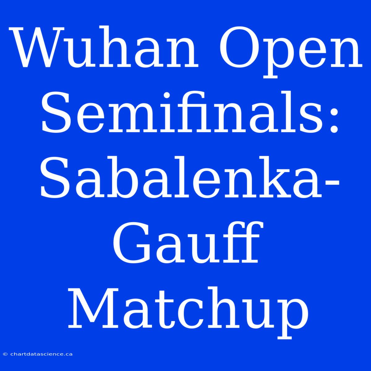 Wuhan Open Semifinals: Sabalenka-Gauff Matchup