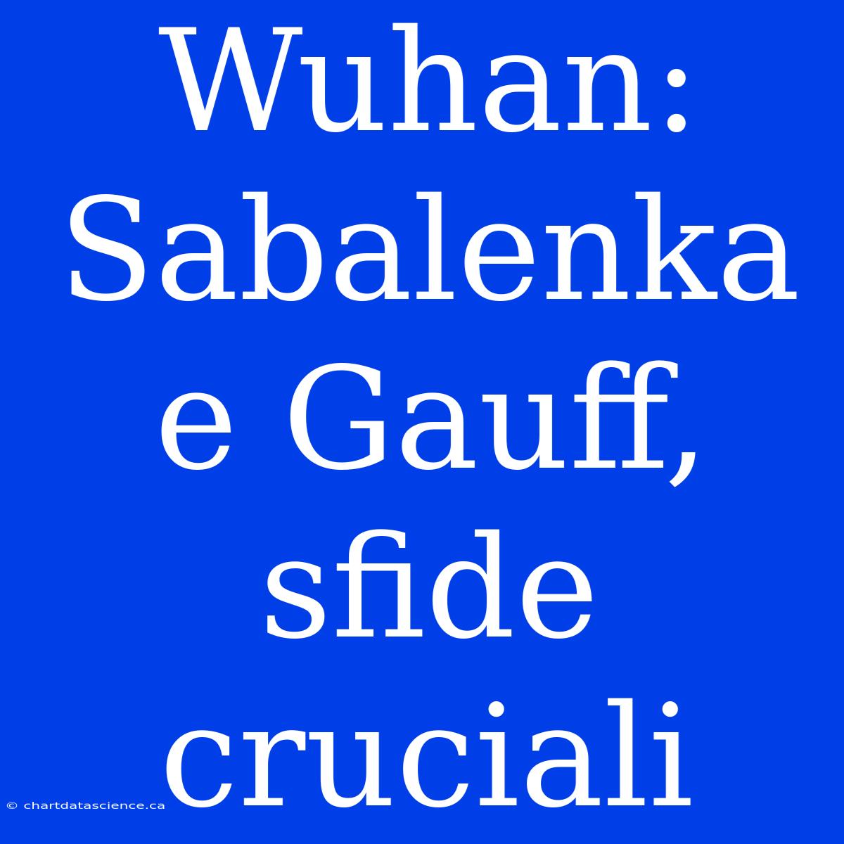 Wuhan: Sabalenka E Gauff, Sfide Cruciali