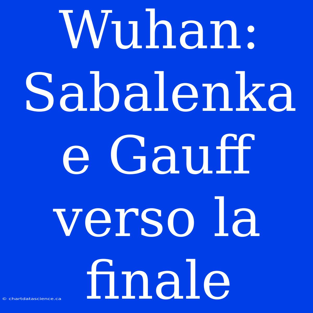 Wuhan: Sabalenka E Gauff Verso La Finale