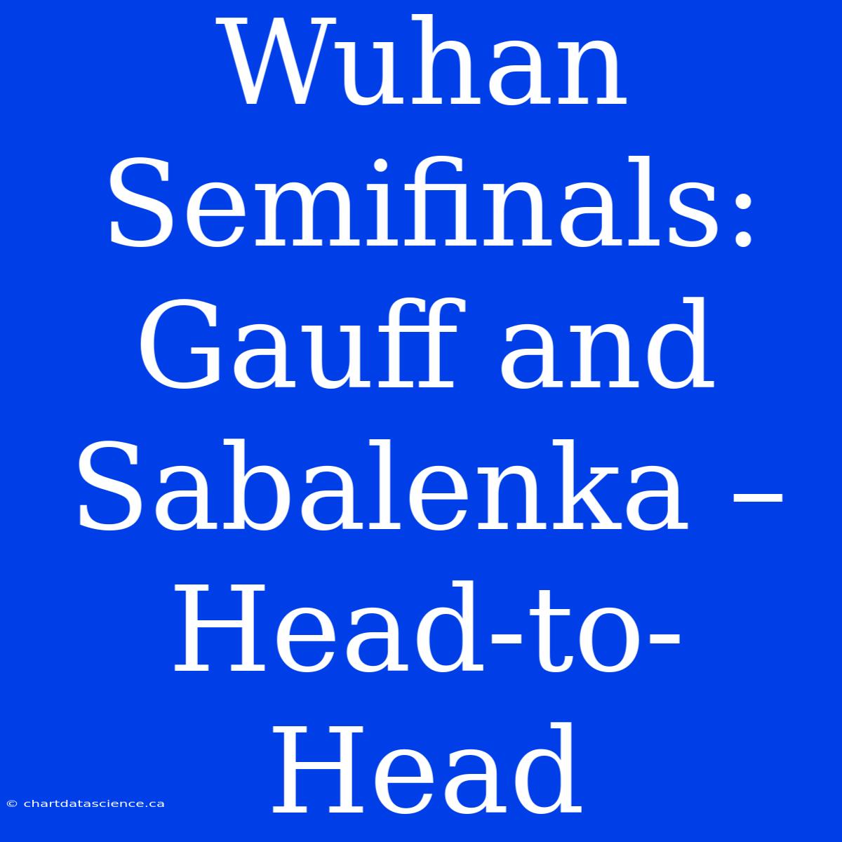 Wuhan Semifinals: Gauff And Sabalenka – Head-to-Head