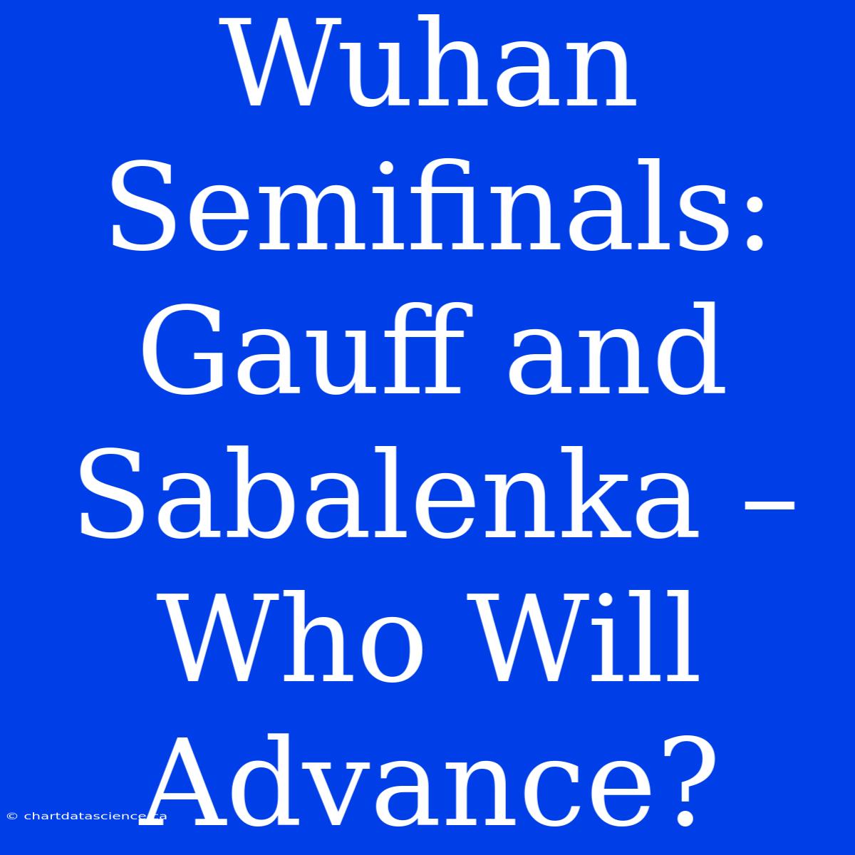 Wuhan Semifinals: Gauff And Sabalenka – Who Will Advance?