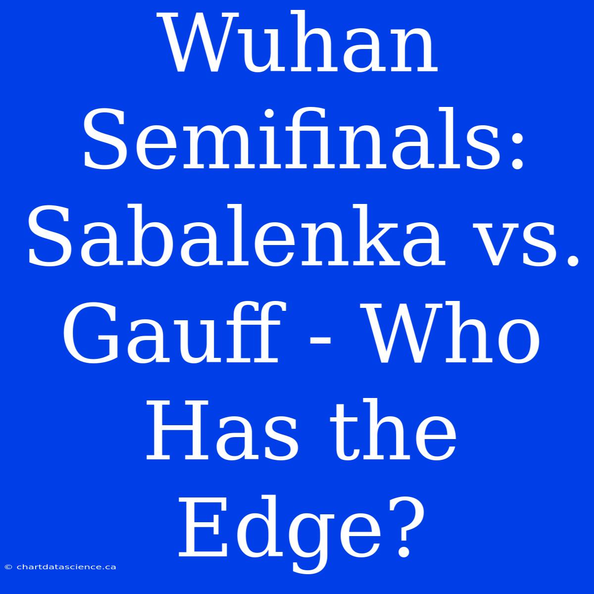 Wuhan Semifinals: Sabalenka Vs. Gauff - Who Has The Edge?