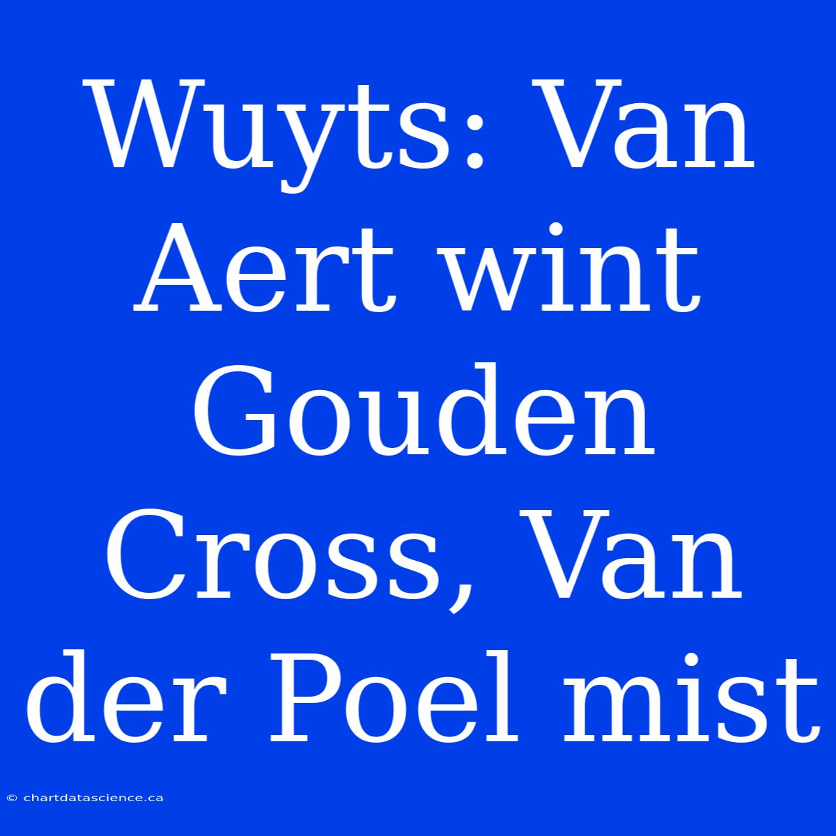 Wuyts: Van Aert Wint Gouden Cross, Van Der Poel Mist