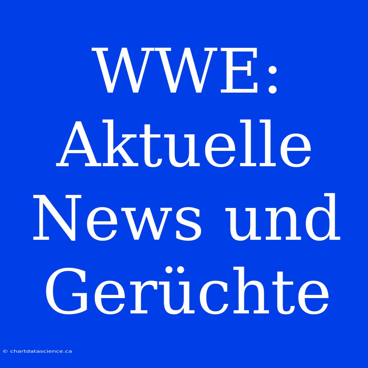 WWE: Aktuelle News Und Gerüchte